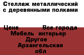 Стеллаж металлический с деревянными полками › Цена ­ 4 500 - Все города Мебель, интерьер » Другое   . Архангельская обл.,Новодвинск г.